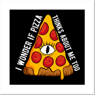 I Wonder If Pizza Thinks About Me Too Posters and Art